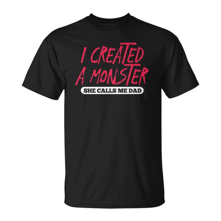 Mens I Created A Monster She Calls Me Dad Funny Daddy Fathers Day Unisex T-Shirt