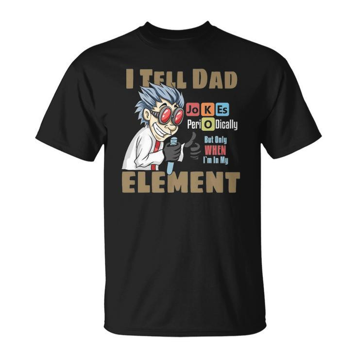 Mens I Tell Dad Jokes Periodically But Only When Im In My Element Unisex T-Shirt