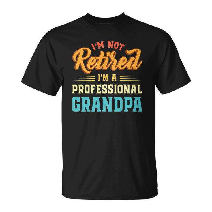 Mens Im Not Retired Im A Professional Grandpa Fathers Day Grandpa Unisex T-Shirt