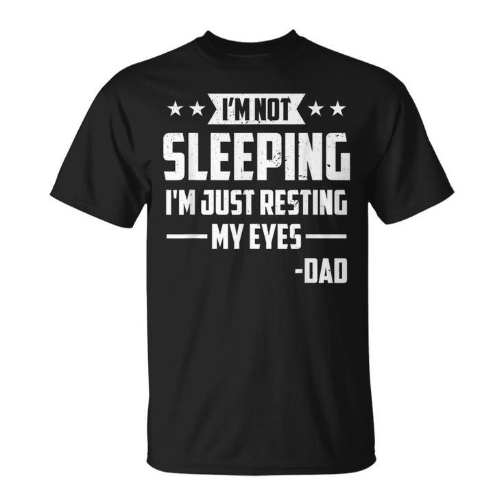 Mens Im Not Sleeping Im Just Resting My Eyes Dad Fathers Day  Unisex T-Shirt