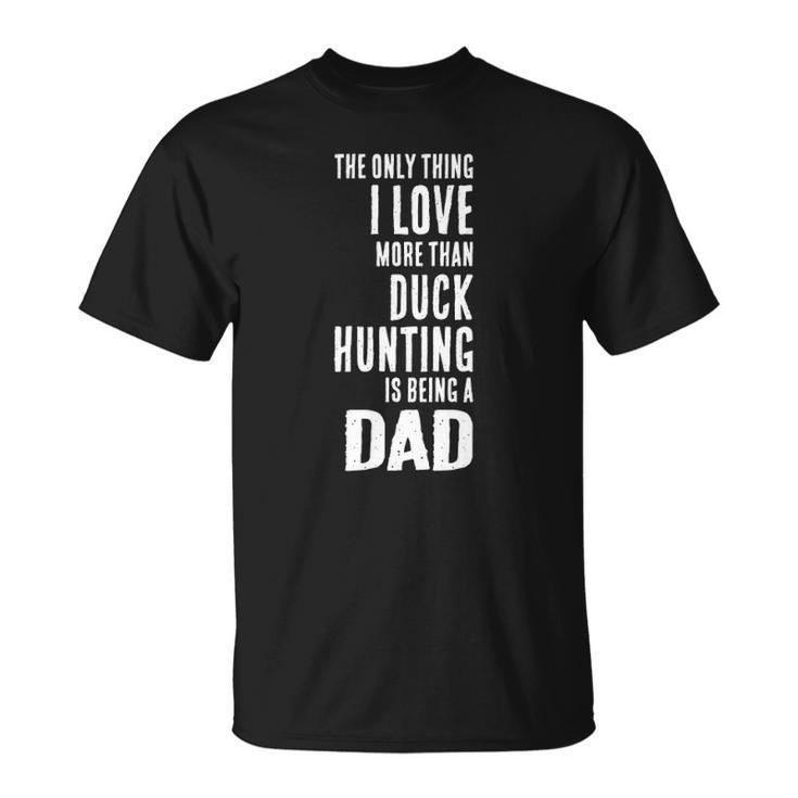 Mens Love More Than Duck Hunting Is Being A Dad Waterfowl Unisex T-Shirt