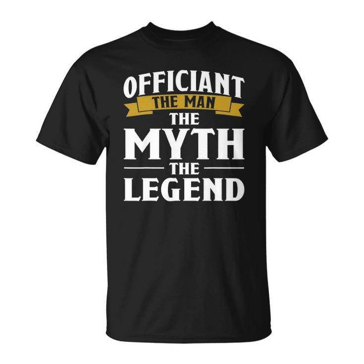 Mens Officiant The Man The Myth The Legend Gift Unisex T-Shirt