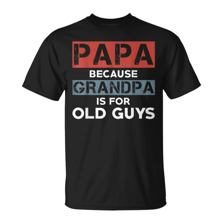 Mens Papa Because Grandpa Is For Old Guys Fathers Day  V2 Unisex T-Shirt