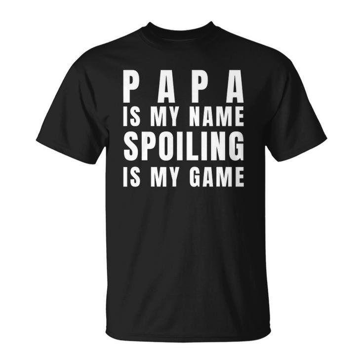 Mens Papa Is My Name Spoiling Is My Game Funny Fathers Day Unisex T-Shirt