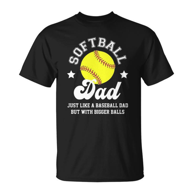 Mens Softball Dad Like A Baseball Dad With Bigger Balls Softball Unisex T-Shirt