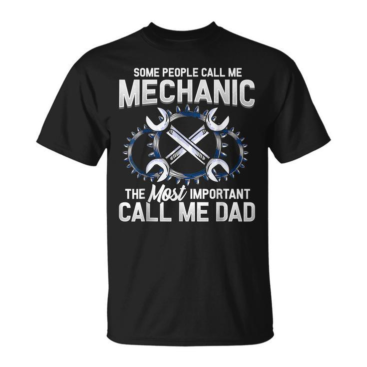 Mens Some People Call Me Mechanic The Most Important Call Me Dad  V2 Unisex T-Shirt