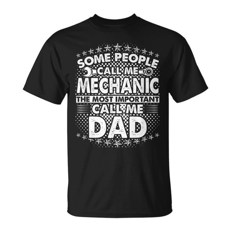 Mens Some People Call Me Mechanic The Most Important Call Me Dad  V3 Unisex T-Shirt