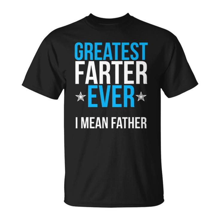 Mens Worlds Greatest Farter I Mean Father Ever Unisex T-Shirt