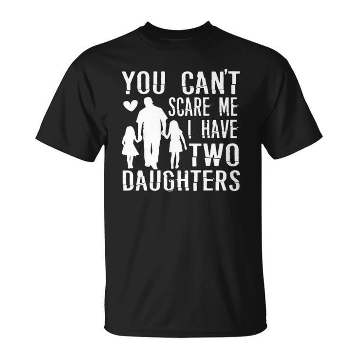 Mens You Cant Scare Me I Have Two Daughters Happy Fathers Day Unisex T-Shirt