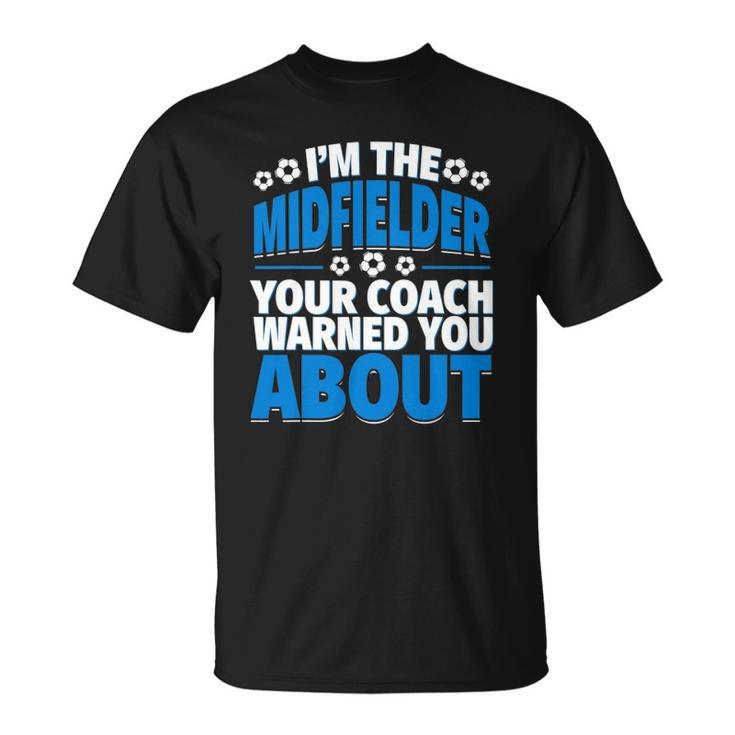 Midfielder Your Coach Warned You About - Soccer Midfielder Unisex T-Shirt