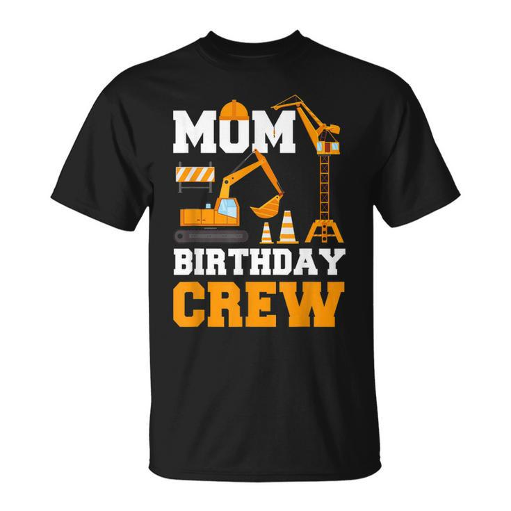 Mom Birthday Crew Construction Funny Birthday Party  Unisex T-Shirt
