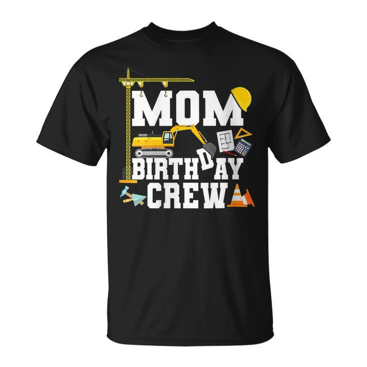 Mom Birthday Crew  Mother Construction Birthday Party   Unisex T-Shirt