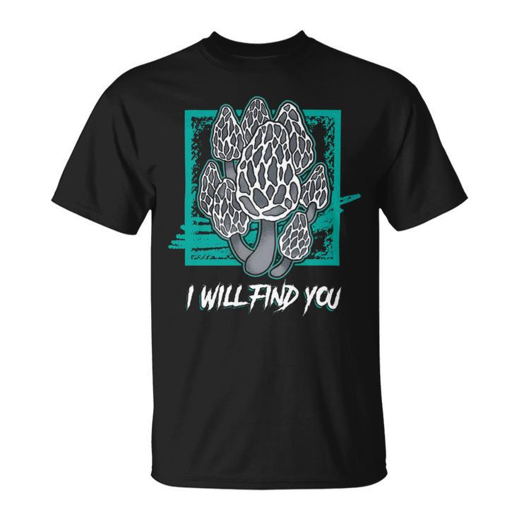 Morels I Will Find You Mushroom Picker  319 Trending Shirt Unisex T-Shirt