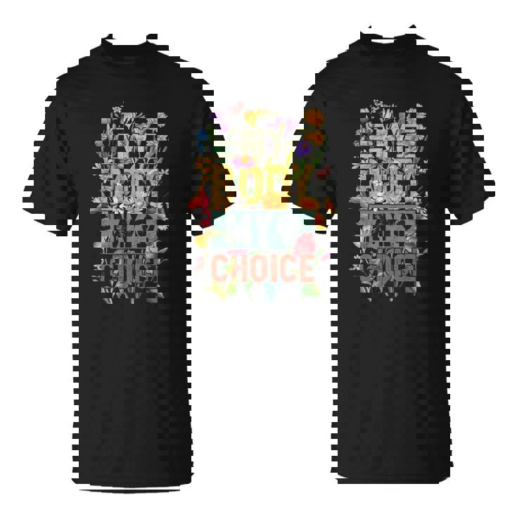 My Body My Choice Feminist Womens Flower Funny Feminist Unisex T-Shirt