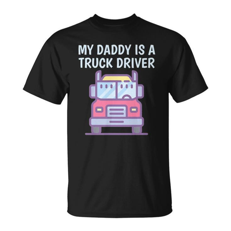 My Daddy Is A Truck Driver Proud Son Daughter Truckers Child Unisex T-Shirt