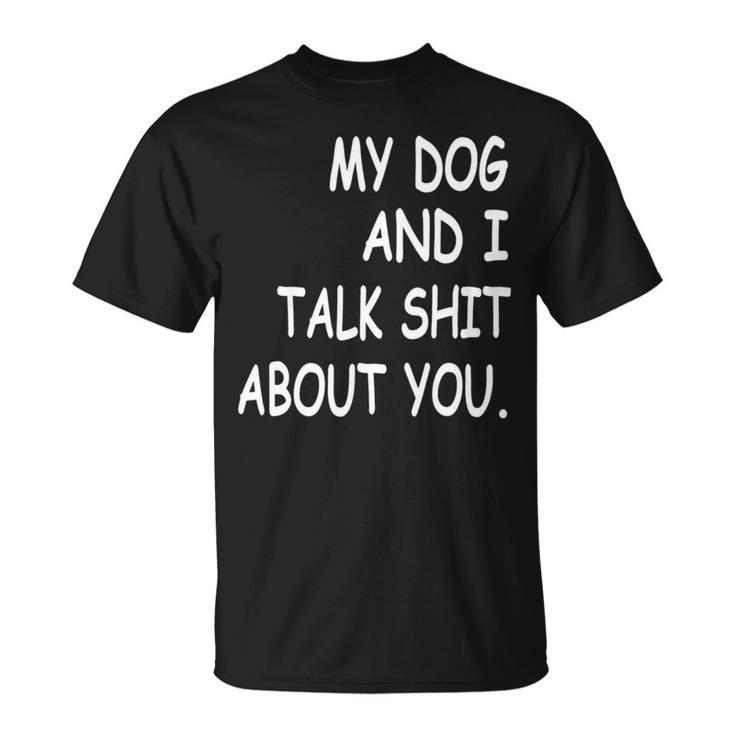 My Dog And I Talk About You Funny For Dogs Lovers   413 Trending Shirt Unisex T-Shirt