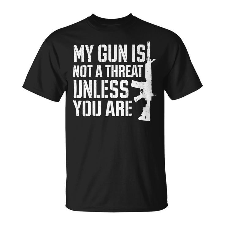 My Gun Is Not A Threat Unless You Are- Veteran Shirts T-Shirt Unisex T-Shirt