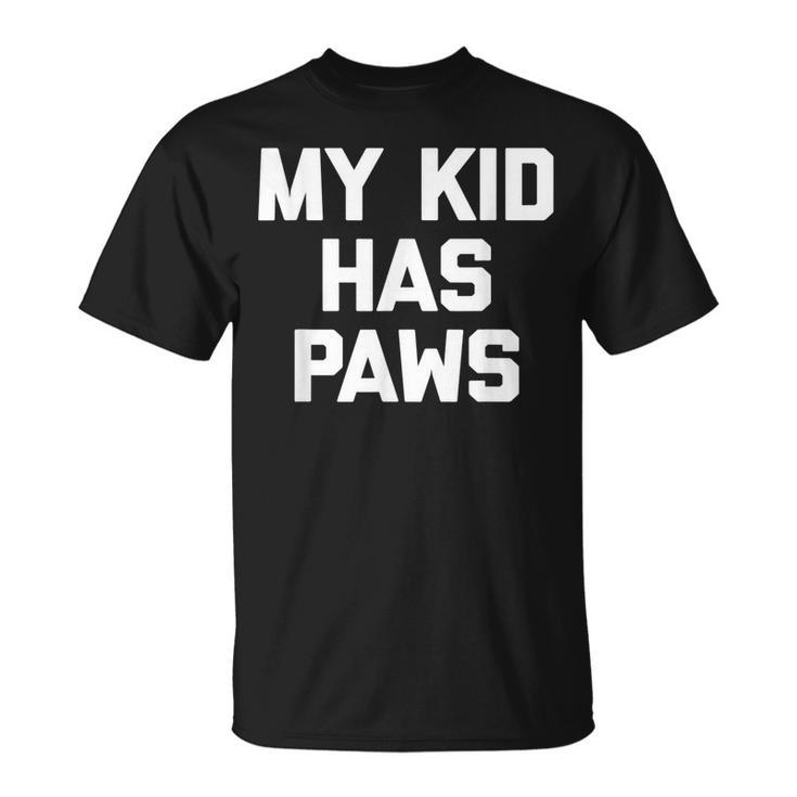 My Kid Has Paws  Funny Saying Sarcastic Novelty Humor Unisex T-Shirt
