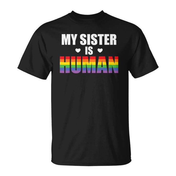 My Sister Is Human Lgbtq Ally Gay Pride Flag Sibling Love Unisex T-Shirt