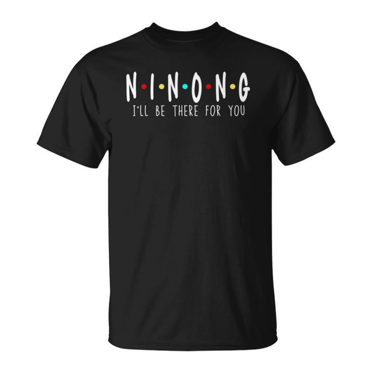 Ninong Ill Be There For You Godfather Philippines Funny Dad Unisex T-Shirt