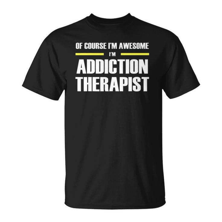 Of Course Im Awesome Addiction Therapist Unisex T-Shirt