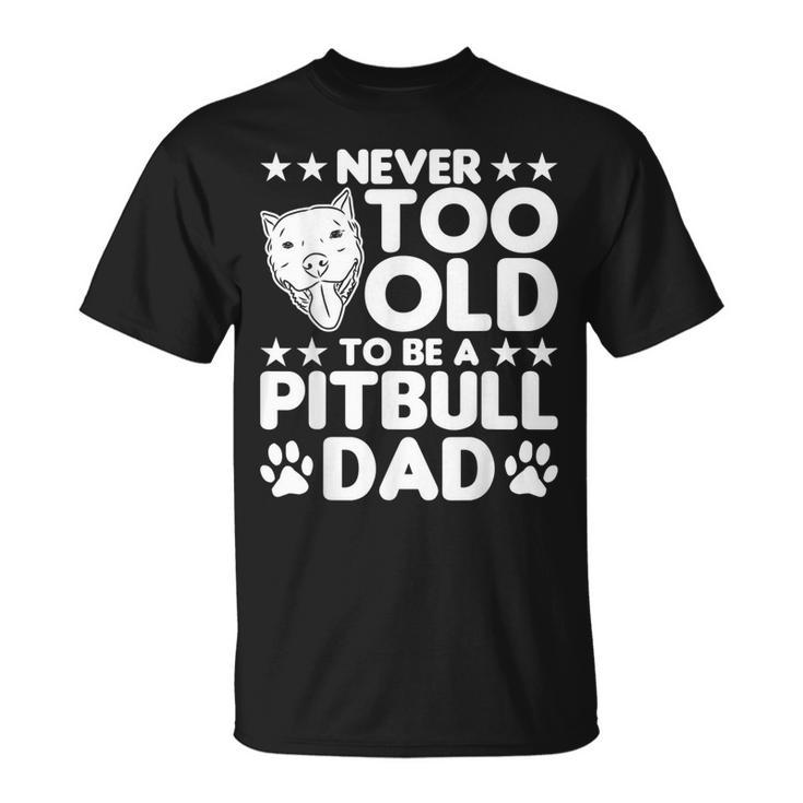 Never Too Old To Be A Pitbull Dad Pitbull Dog T-shirt
