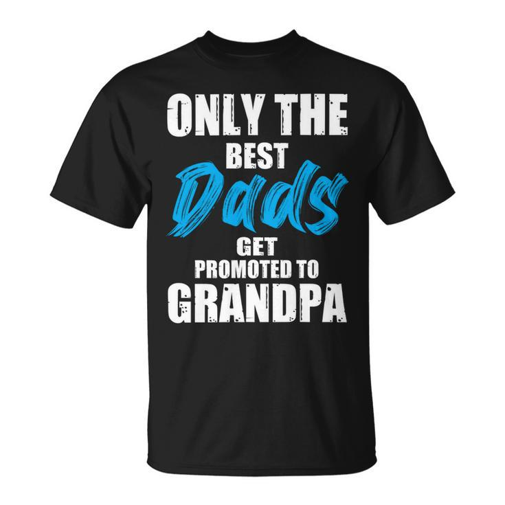 Only The Best Dad Get Promoted To Grandpa Fathers Day T Shirts Unisex T-Shirt