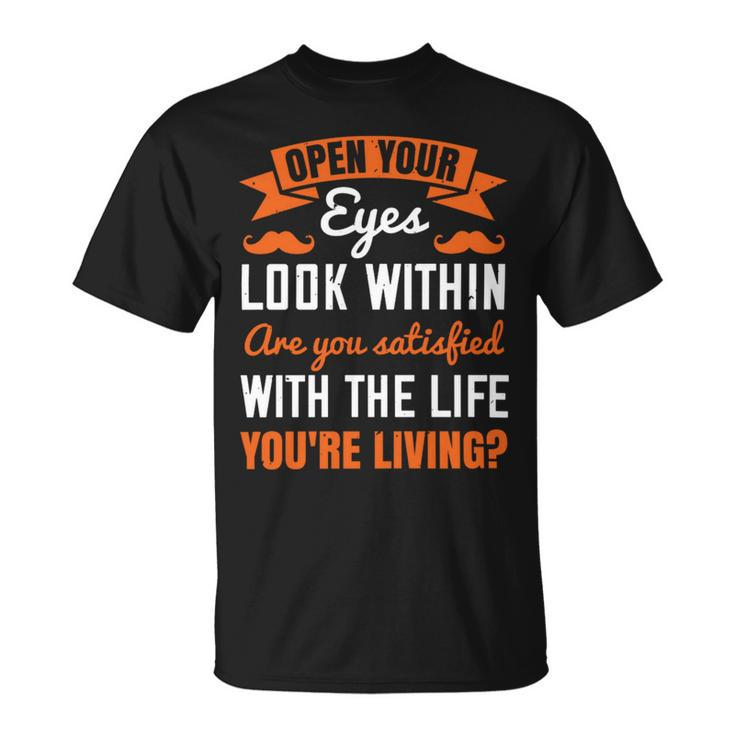 Open Your Eyes Look Within Are You Satisfied With The Life Youre Living Papa T-Shirt Fathers Day Gift Unisex T-Shirt