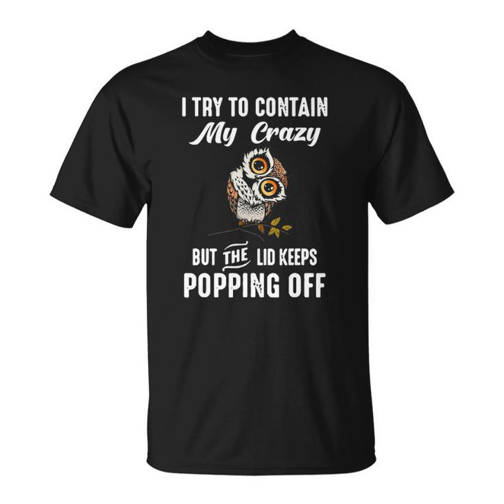 Owl I Try To Contain My Crazy But The Lid Keeps Popping Off Unisex T-Shirt