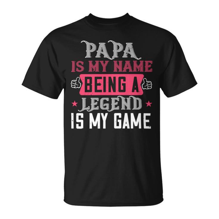 Papa Is My Name  Being A Legeng Is My Game Papa T-Shirt Fathers Day Gift Unisex T-Shirt