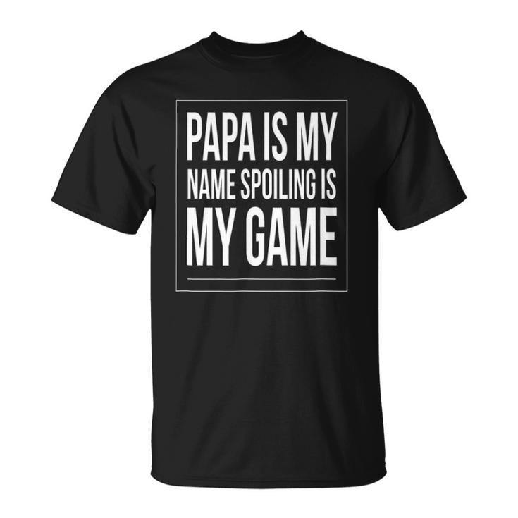 Papa Is My Name Spoiling Is My Game Funny Grandpa Unisex T-Shirt
