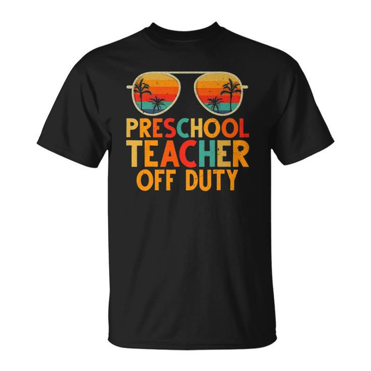 Preschool Teacher Off Duty Summer Last Day Of School Unisex T-Shirt