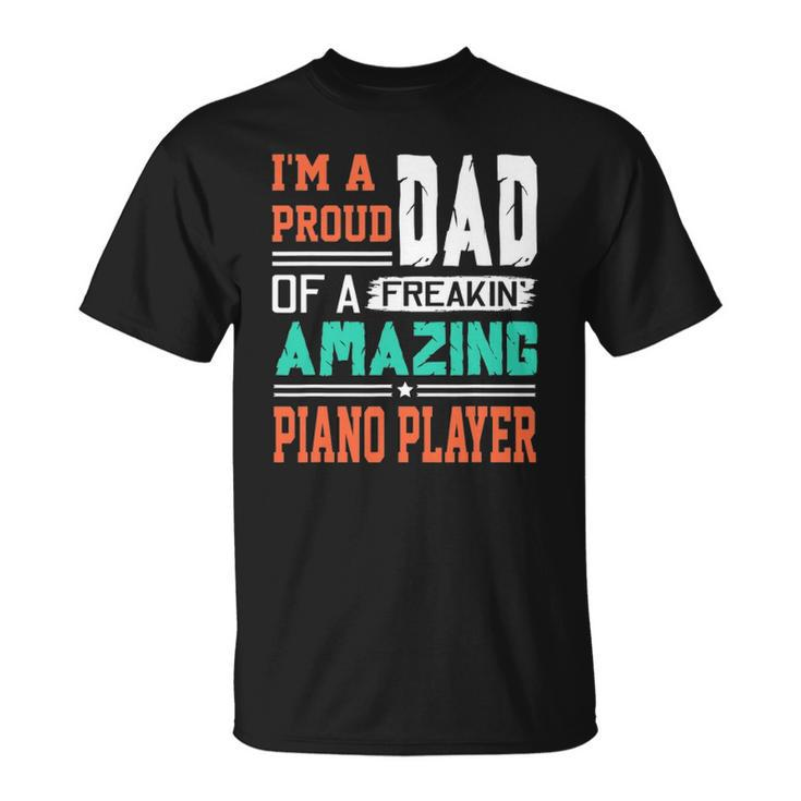 Proud Dad Of A Freakin Awesome Piano Player Fathers Day Unisex T-Shirt