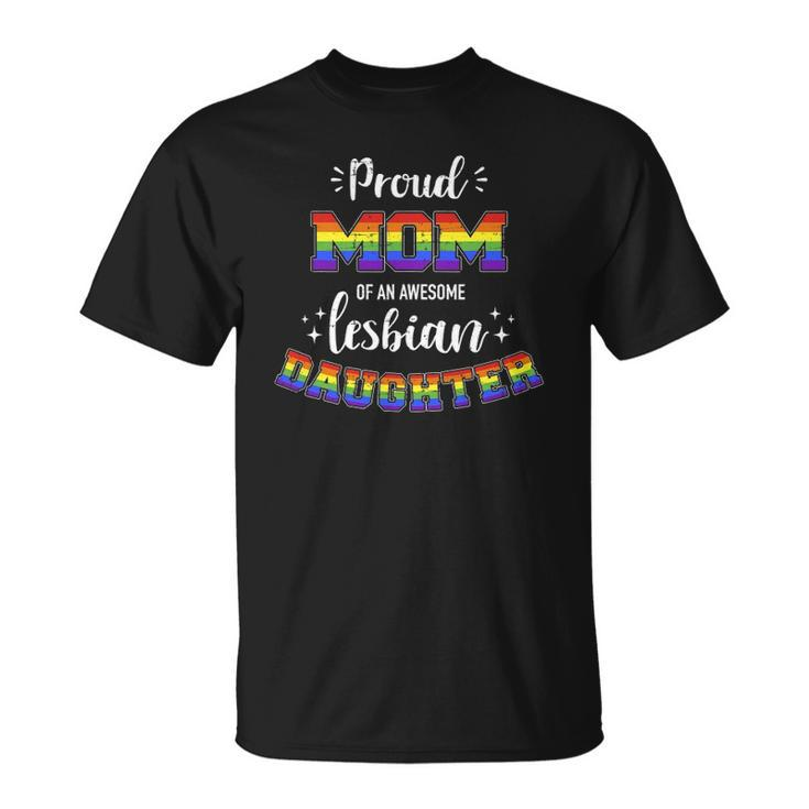 Proud Mom Of Awesome Lesbian Daughter Family Rainbow Pride Unisex T-Shirt