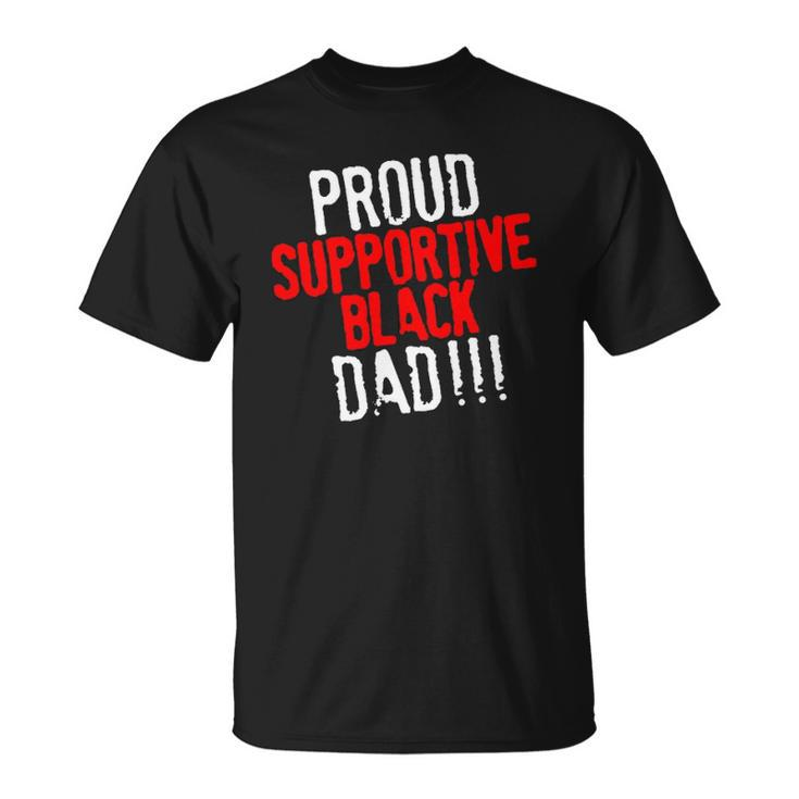 Proud Supportive Black Dad  Fathers Day Black History Month Unisex T-Shirt