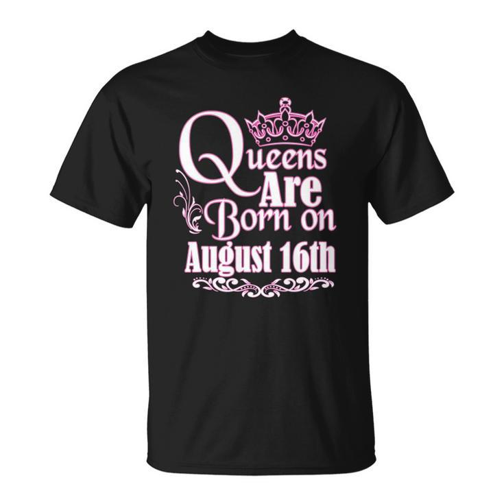 Queens Are Born On August 16Th Funny Birthday Unisex T-Shirt