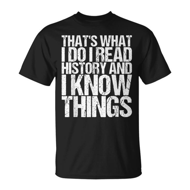 I Read History And I Know Things For A History T-shirt
