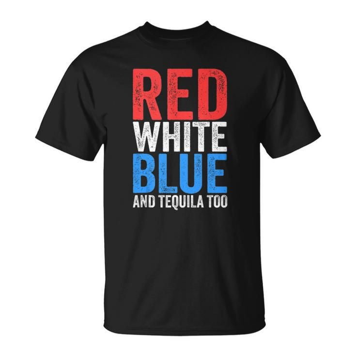 Red White Blue And Tequila Too Drinking July Fourth  Unisex T-Shirt