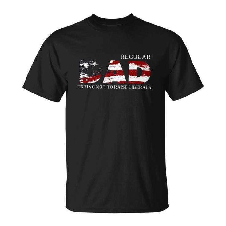 Regular Dad Trying Not To Raise Liberals American Flag Fathers Day Unisex T-Shirt