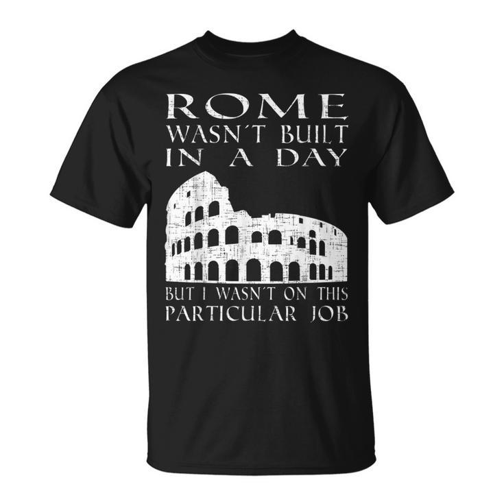Rome Wasnt Built In A Day Sarcastic T-shirt