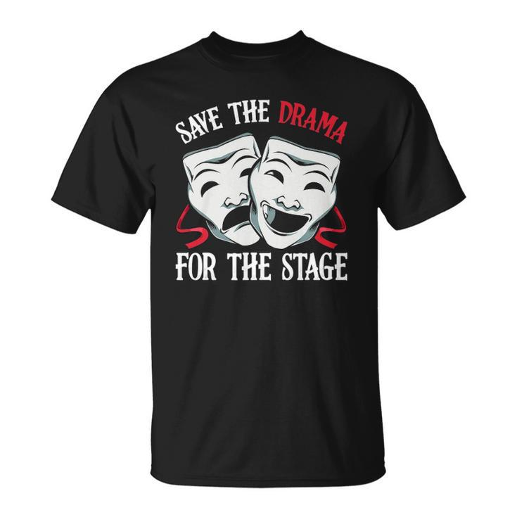 Save The Drama For Stage Actor Actress Theater Musicals Nerd Unisex T-Shirt