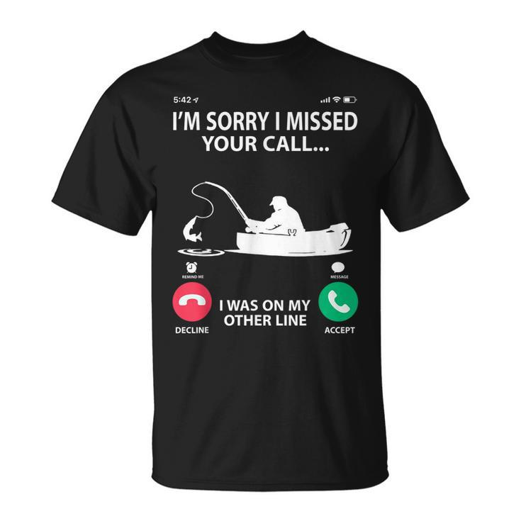 Sorry I Missed Your Call I Was On My Other Line - Fishing  Unisex T-Shirt