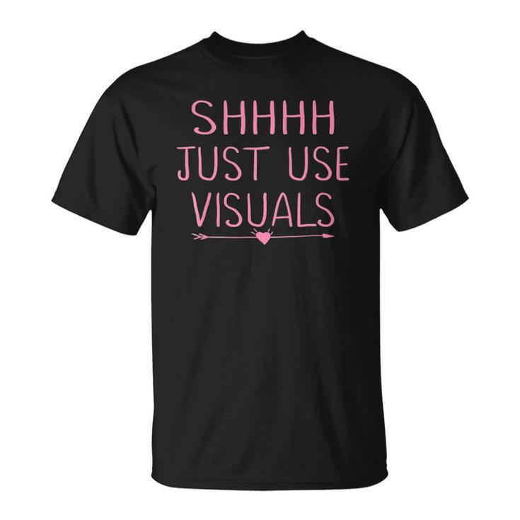 Special Education Teacher Sped Funny Shhh Just Use Visuals Unisex T-Shirt