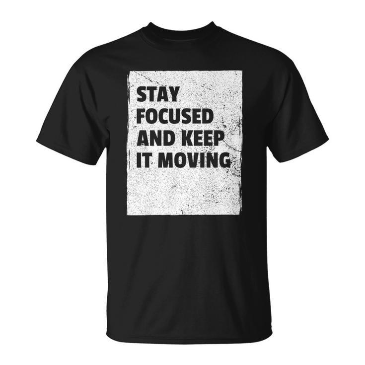Stay Focused And Keep It Moving  Dedicated Persistance  Unisex T-Shirt