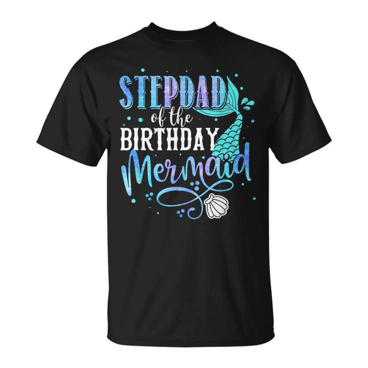 Stepdad Of The Birthday Mermaid Family Matching Party Squad  Unisex T-Shirt