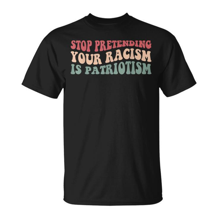 Stop Pretending Your Racism Is Patriotism  V3 Unisex T-Shirt