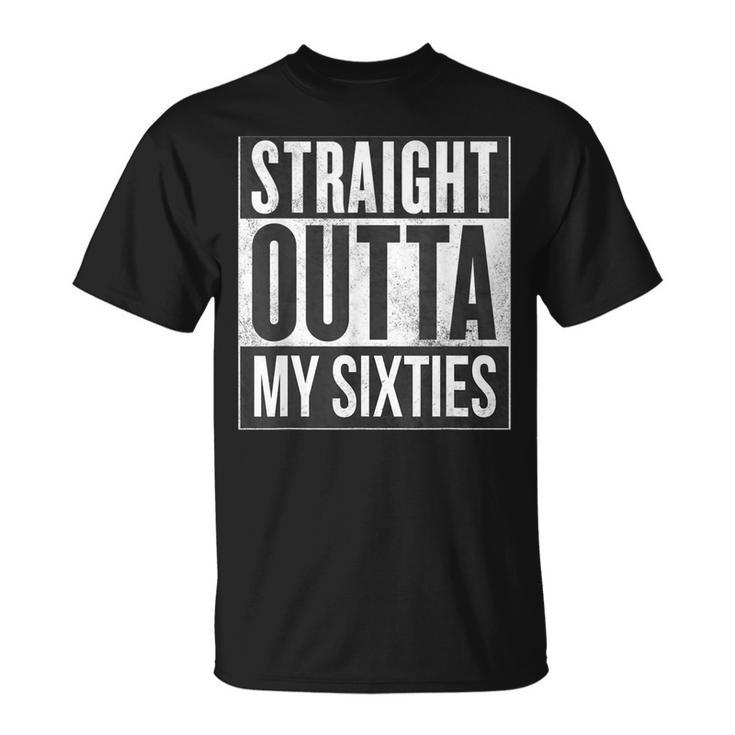 Straight Outta My Sixties Birthday 60S 70 Now  V2 Unisex T-Shirt