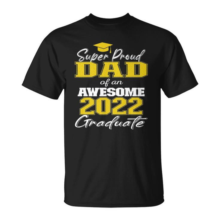 Super Proud Dad Of 2022 Graduate Awesome Family College Unisex T-Shirt