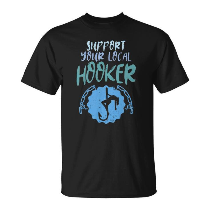Support Your Local Hooker Funny Fishing Fisherman Men Gift Unisex T-Shirt