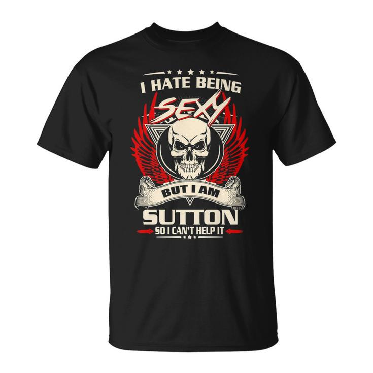 Sutton Name I Hate Being Sexy But I Am Sutton T-Shirt
